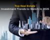 Top Real Estate Investment Trends to Watch in 2025 - Luxury Residences ...